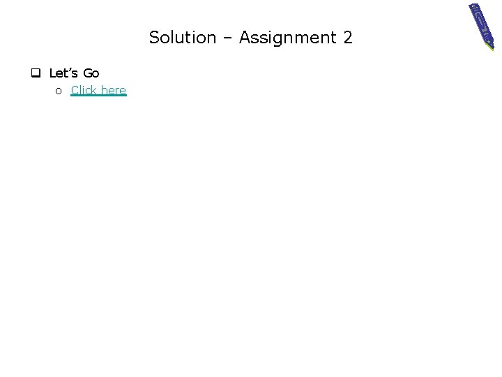 Solution – Assignment 2 q Let’s Go o Click here 