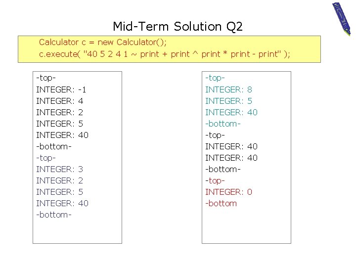 Mid-Term Solution Q 2 Calculator c = new Calculator(); c. execute( "40 5 2