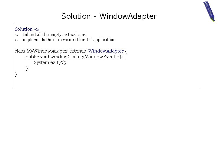 Solution - Window. Adapter Solution -2 1. 2. Inherit all the empty methods and