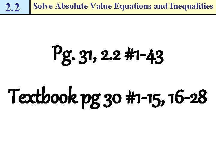 2. 2 Solve Absolute Value Equations and Inequalities Pg. 31, 2. 2 #1 -43