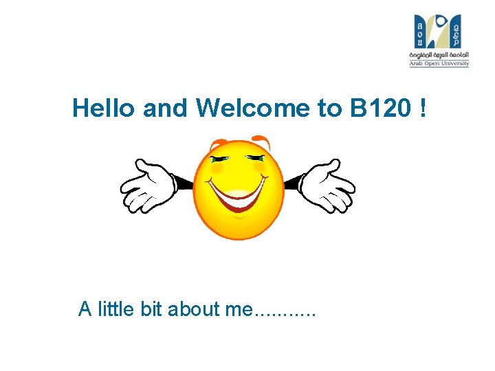 Hello and Welcome to B 120 ! A little bit about me. . .