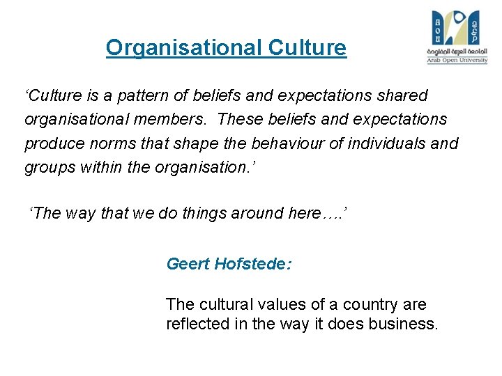 Organisational Culture ‘Culture is a pattern of beliefs and expectations shared organisational members. These