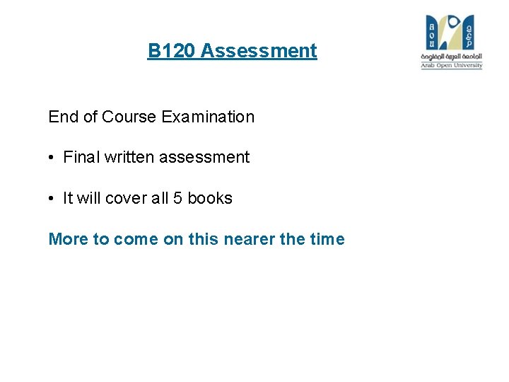 B 120 Assessment End of Course Examination • Final written assessment • It will