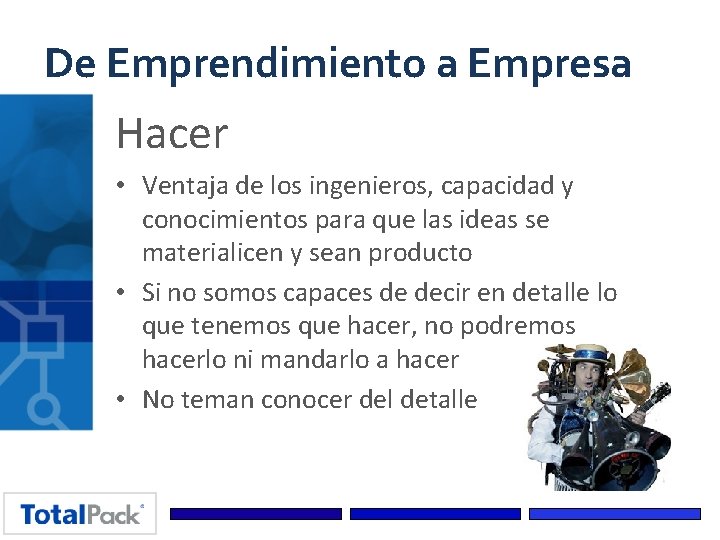De Emprendimiento a Empresa Hacer • Ventaja de los ingenieros, capacidad y conocimientos para