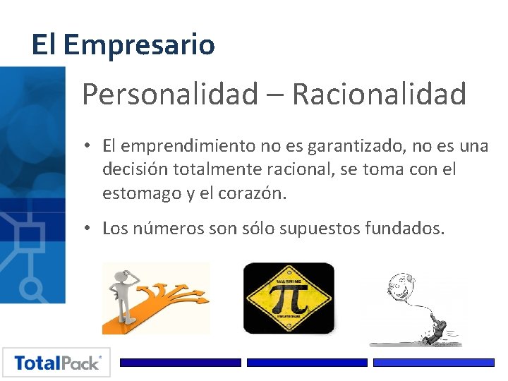 El Empresario Personalidad – Racionalidad • El emprendimiento no es garantizado, no es una