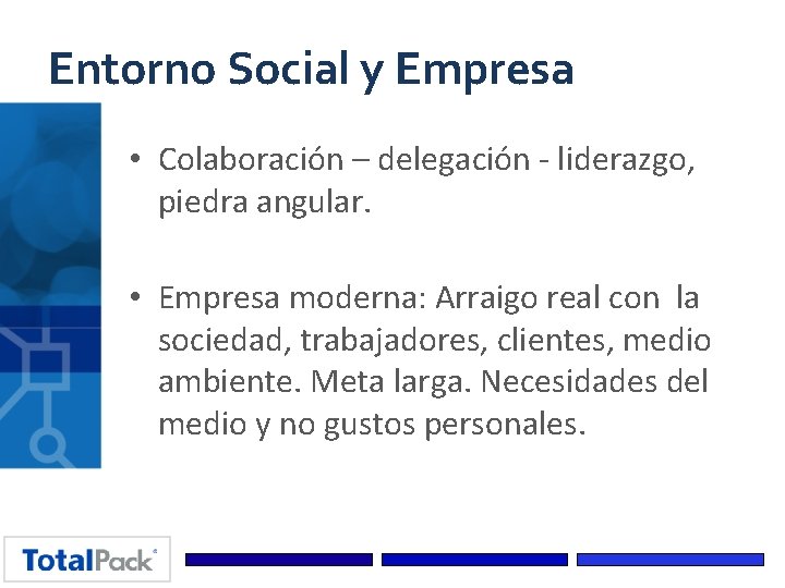 Entorno Social y Empresa • Colaboración – delegación - liderazgo, piedra angular. • Empresa