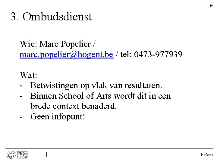 16 3. Ombudsdienst Wie: Marc Popelier / marc. popelier@hogent. be / tel: 0473 -977939