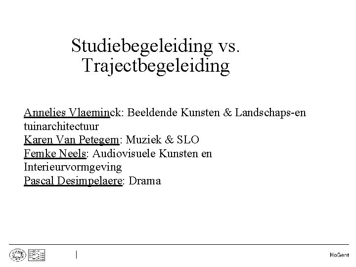 Studiebegeleiding vs. Trajectbegeleiding Annelies Vlaeminck: Beeldende Kunsten & Landschaps-en tuinarchitectuur Karen Van Petegem: Muziek