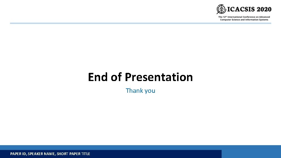 End of Presentation Thank you PAPER ID, SPEAKER NAME, SHORT PAPER TITLE 