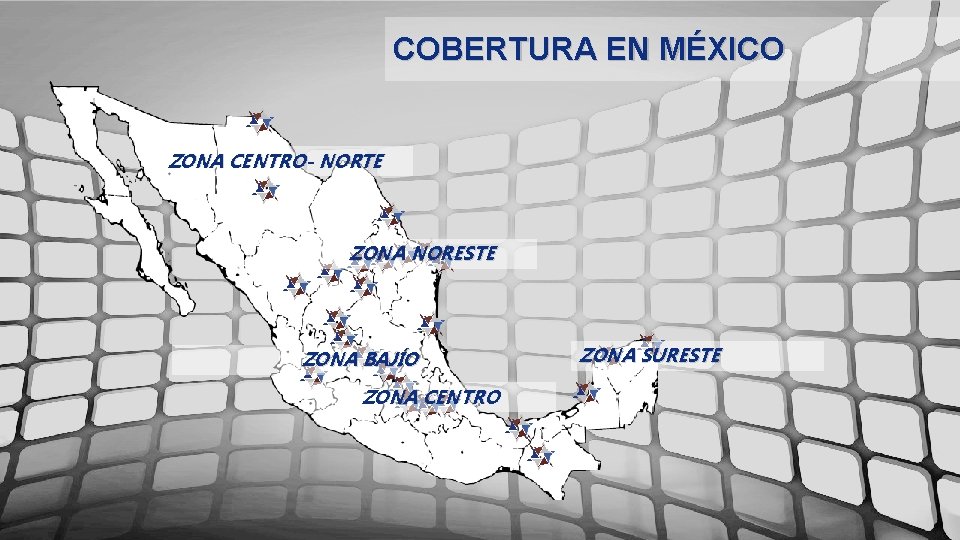 COBERTURA EN MÉXICO ZONA CENTRO- NORTE ZONA NORESTE ZONA BAJÍO ZONA CENTRO ZONA SURESTE