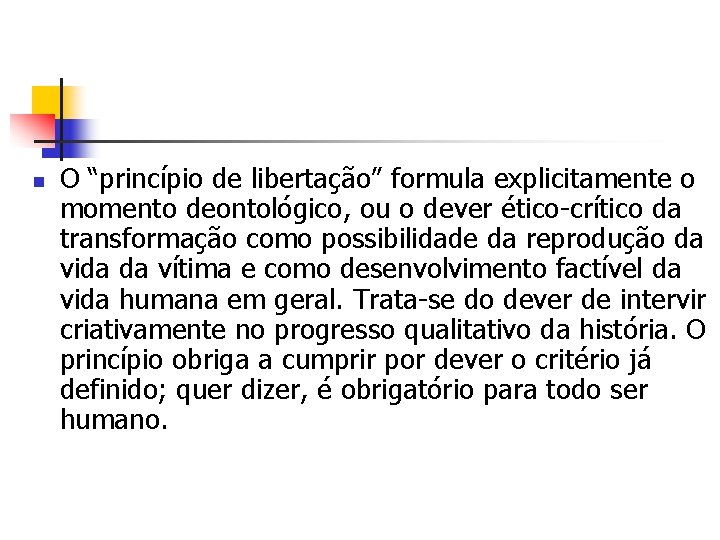 n O “princípio de libertação” formula explicitamente o momento deontológico, ou o dever ético-crítico