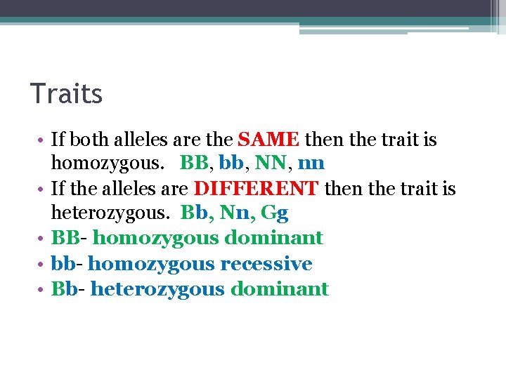 Traits • If both alleles are the SAME then the trait is homozygous. BB,