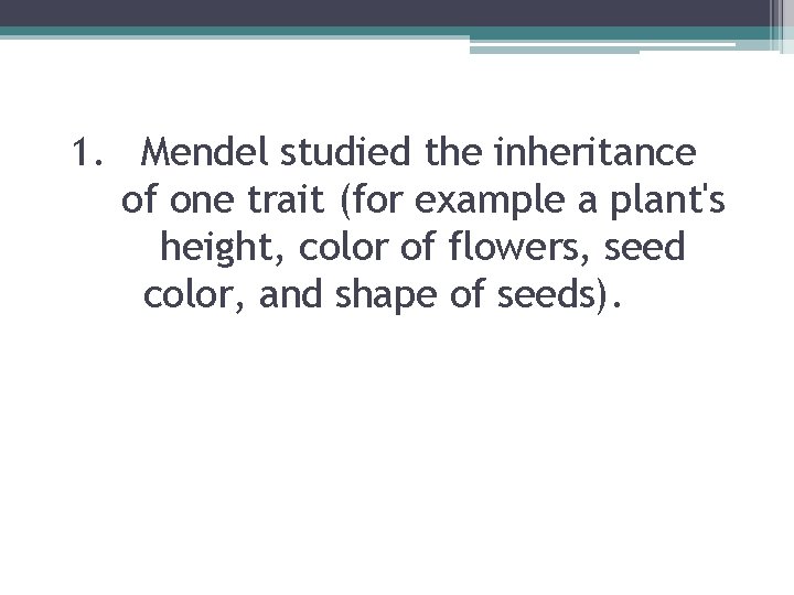 1. Mendel studied the inheritance of one trait (for example a plant's height, color