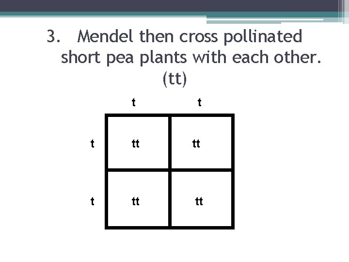 3. Mendel then cross pollinated short pea plants with each other. (tt) t tt