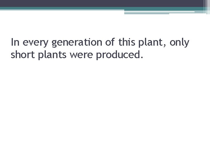 In every generation of this plant, only short plants were produced. 