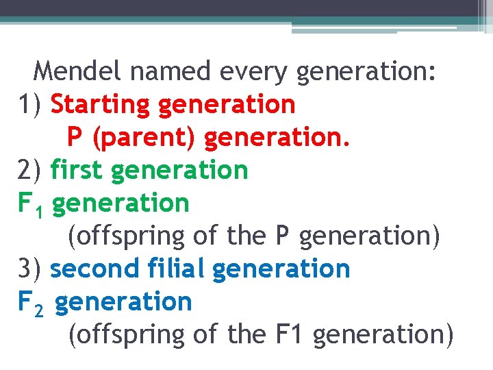  Mendel named every generation: 1) Starting generation P (parent) generation. 2) first generation