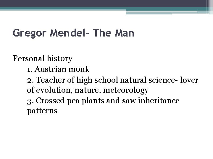 Gregor Mendel- The Man Personal history 1. Austrian monk 2. Teacher of high school