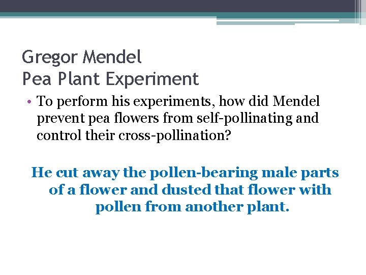Gregor Mendel Pea Plant Experiment • To perform his experiments, how did Mendel prevent