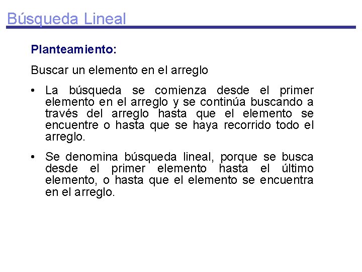 Búsqueda Lineal Planteamiento: Buscar un elemento en el arreglo • La búsqueda se comienza