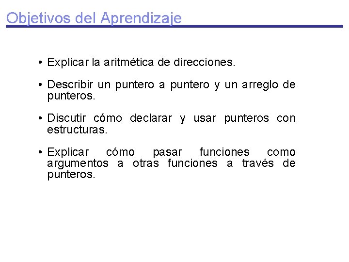 Objetivos del Aprendizaje • Explicar la aritmética de direcciones. • Describir un puntero a