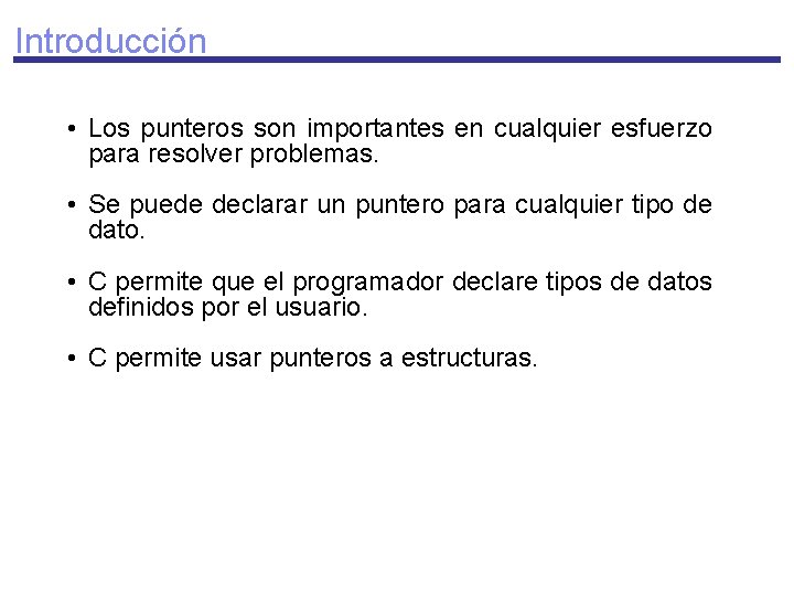 Introducción • Los punteros son importantes en cualquier esfuerzo para resolver problemas. • Se