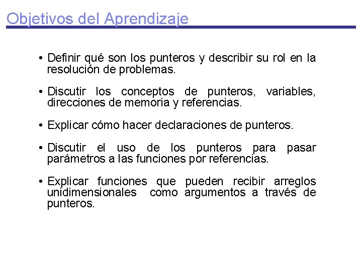 Objetivos del Aprendizaje • Definir qué son los punteros y describir su rol en