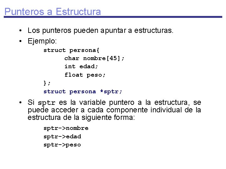 Punteros a Estructura • Los punteros pueden apuntar a estructuras. • Ejemplo: struct persona{