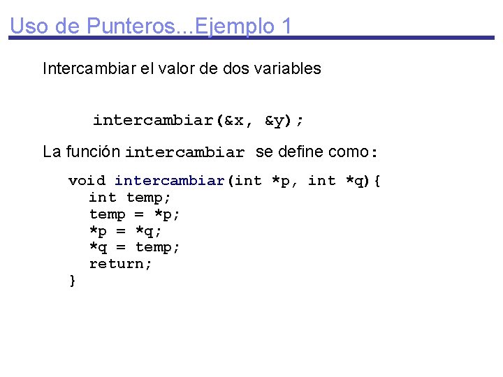 Uso de Punteros. . . Ejemplo 1 Intercambiar el valor de dos variables intercambiar(&x,