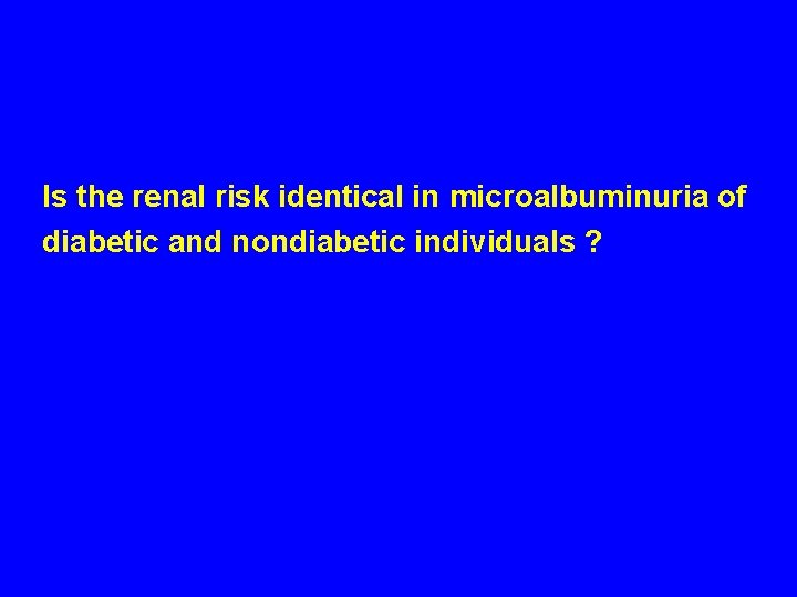 Is the renal risk identical in microalbuminuria of diabetic and nondiabetic individuals ? 