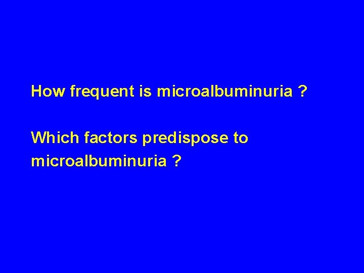 How frequent is microalbuminuria ? Which factors predispose to microalbuminuria ? 