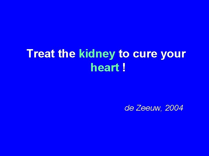 Treat the kidney to cure your heart ! de Zeeuw, 2004 