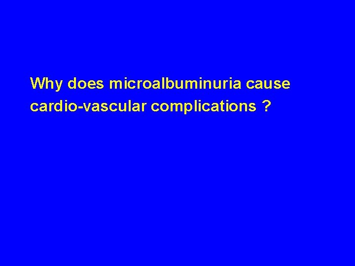 Why does microalbuminuria cause cardio-vascular complications ? 