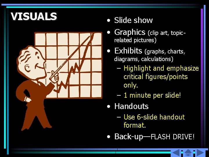 VISUALS • Slide show • Graphics (clip art, topicrelated pictures) • Exhibits (graphs, charts,