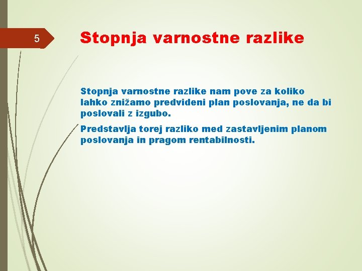 5 Stopnja varnostne razlike nam pove za koliko lahko znižamo predvideni plan poslovanja, ne