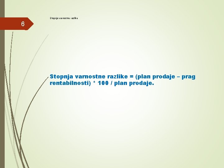 Stopnja varnostne razlike 6 Stopnja varnostne razlike = (plan prodaje – prag rentabilnosti) *