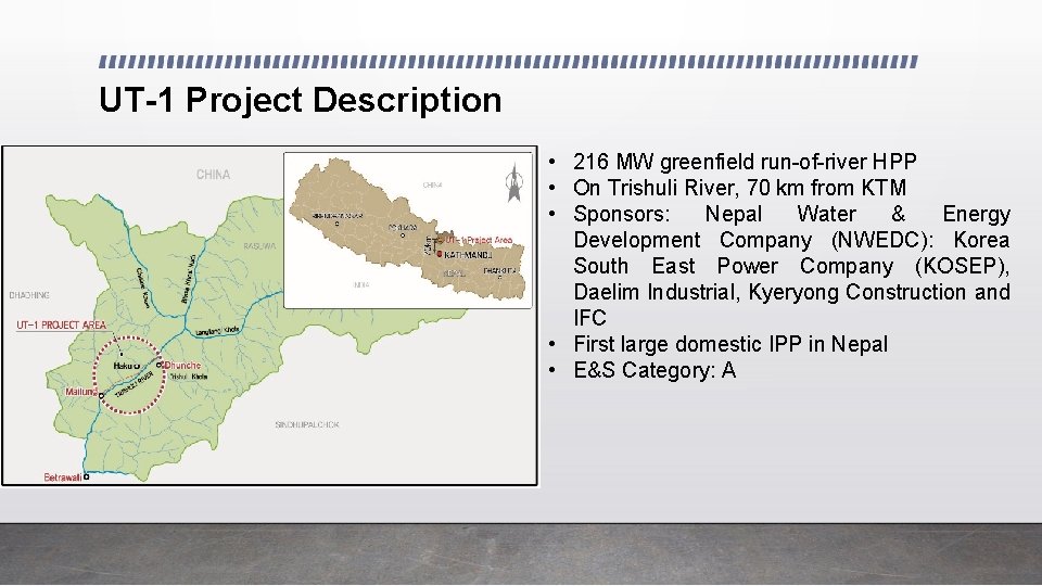 UT-1 Project Description • 216 MW greenfield run-of-river HPP • On Trishuli River, 70