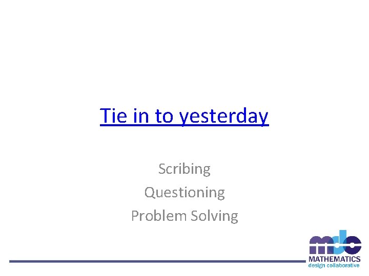 Tie in to yesterday Scribing Questioning Problem Solving 