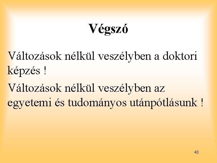 Végszó Változások nélkül veszélyben a doktori képzés ! Változások nélkül veszélyben az egyetemi és