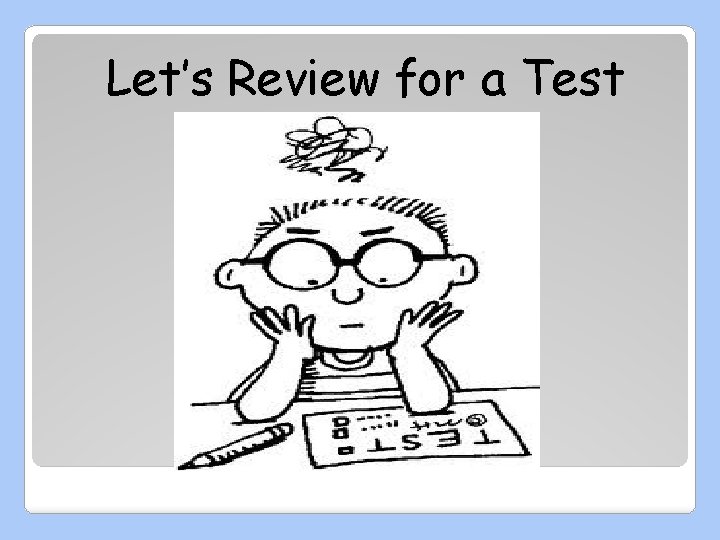 Let’s Review for a Test 