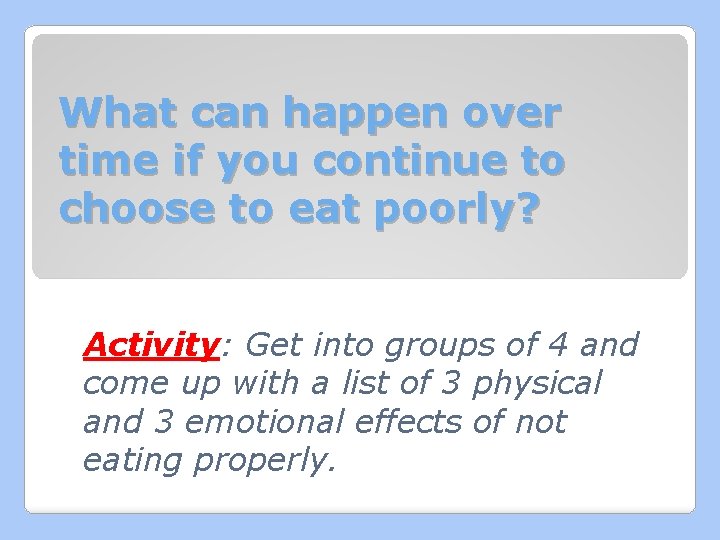 What can happen over time if you continue to choose to eat poorly? Activity: