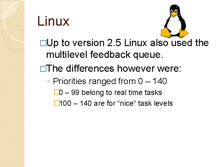Linux �Up to version 2. 5 Linux also used the multilevel feedback queue. �The