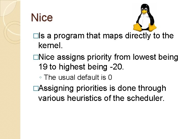 Nice �Is a program that maps directly to the kernel. �Nice assigns priority from