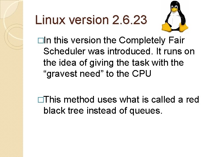 Linux version 2. 6. 23 �In this version the Completely Fair Scheduler was introduced.