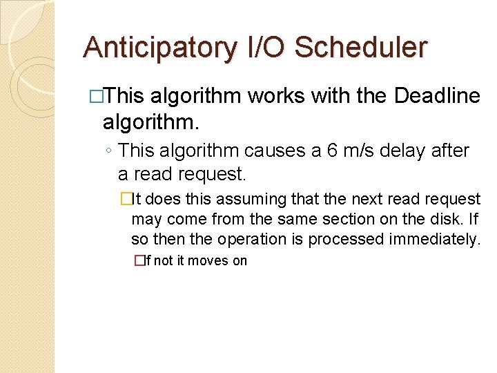 Anticipatory I/O Scheduler �This algorithm works with the Deadline algorithm. ◦ This algorithm causes
