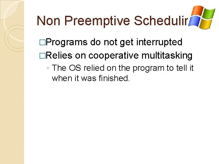 Non Preemptive Scheduling �Programs do not get interrupted �Relies on cooperative multitasking ◦ The