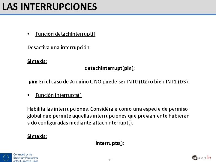 LAS INTERRUPCIONES • Función detach. Interrupt() Desactiva una interrupción. Sintaxis: detach. Interrupt(pin); pin: En