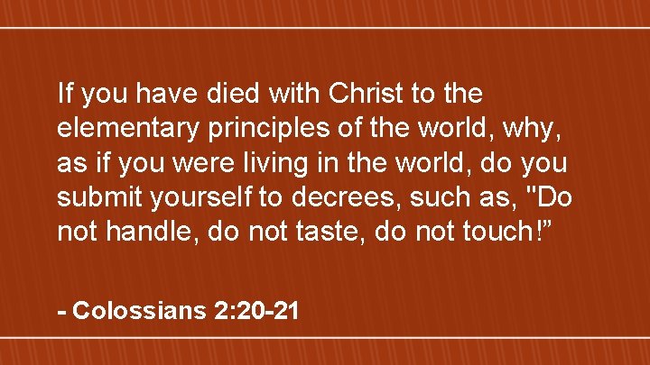 If you have died with Christ to the elementary principles of the world, why,