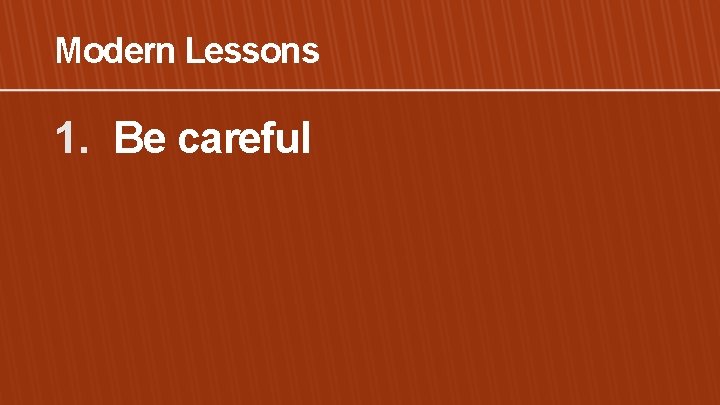 Modern Lessons 1. Be careful 