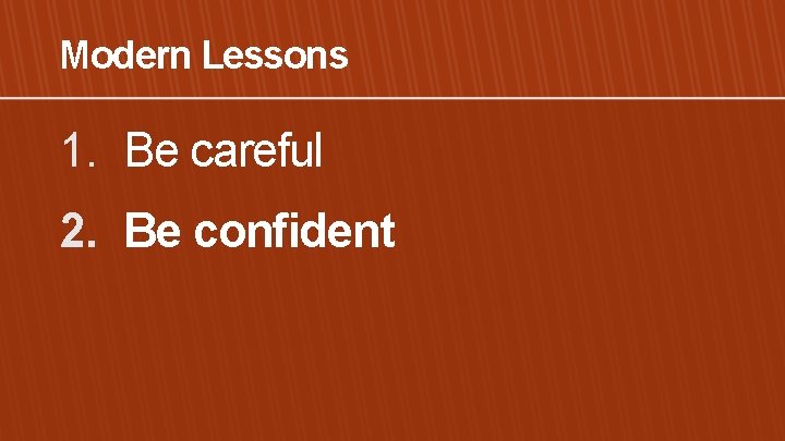 Modern Lessons 1. Be careful 2. Be confident 