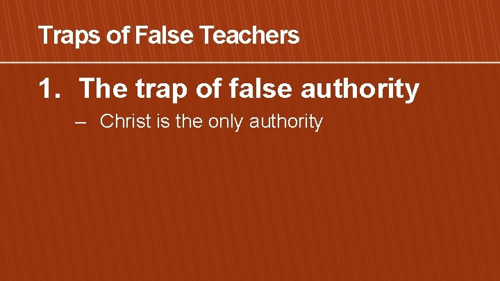 Traps of False Teachers 1. The trap of false authority – Christ is the